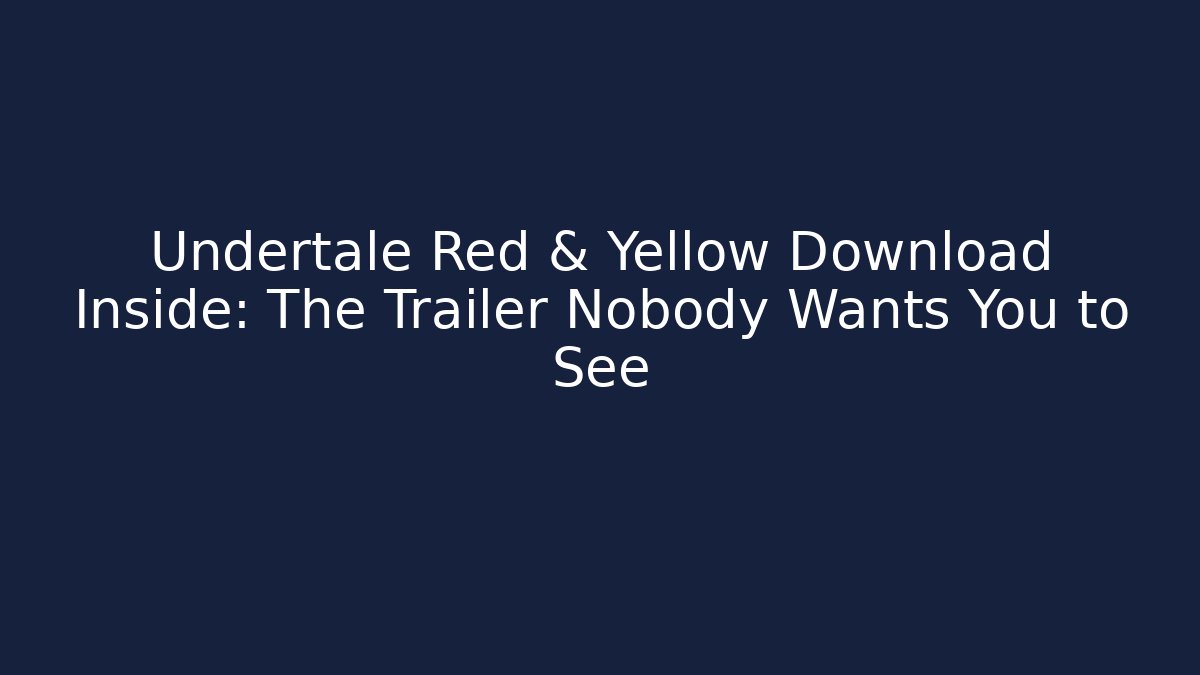 Undertale Red & Yellow Download Inside: The Trailer Nobody Wants You to See