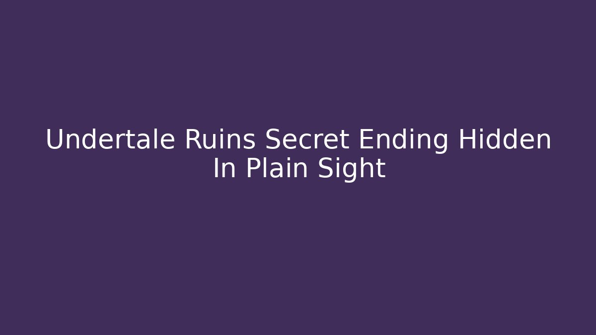 Undertale Ruins Secret Ending Hidden In Plain Sight