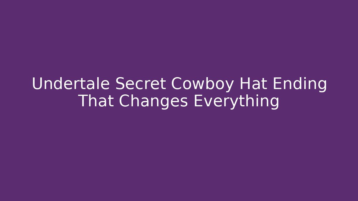 Undertale Secret Cowboy Hat Ending That Changes Everything