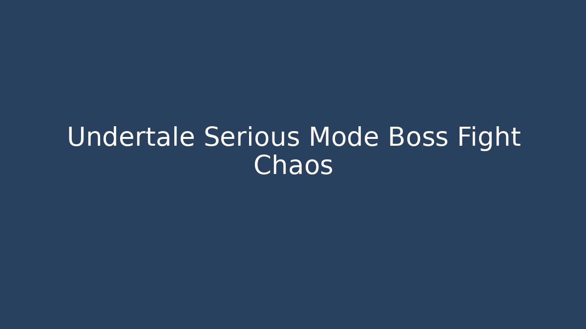 Undertale Serious Mode Boss Fight Chaos - Create More Assets