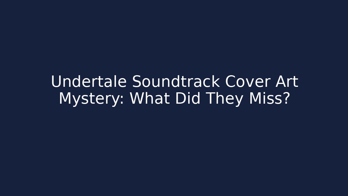 Undertale Soundtrack Cover Art Mystery: What Did They Miss?