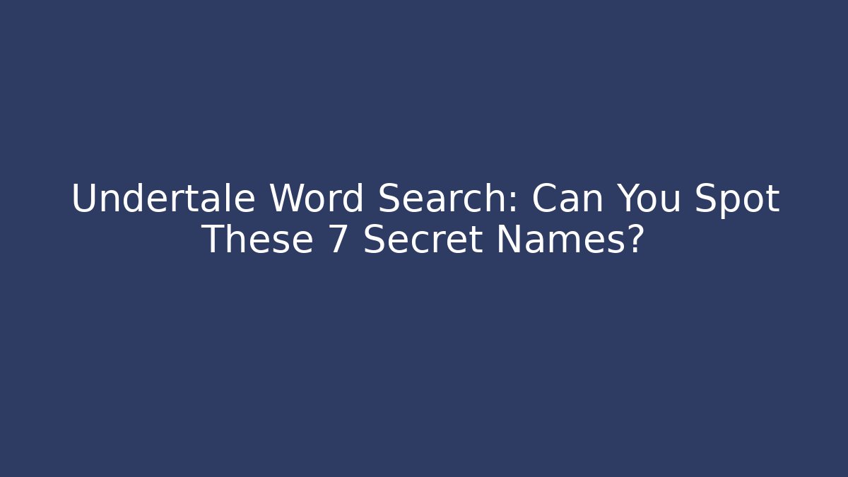 Undertale Word Search: Can You Spot These 7 Secret Names?