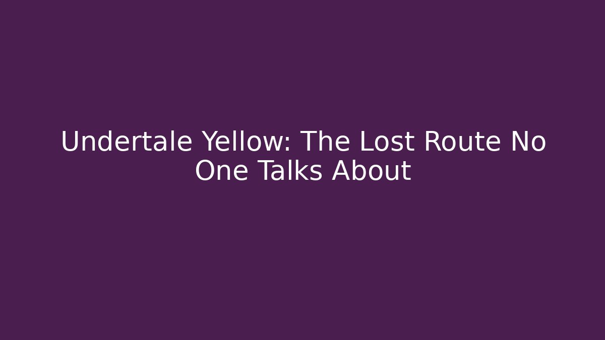 Undertale Yellow: The Lost Route No One Talks About