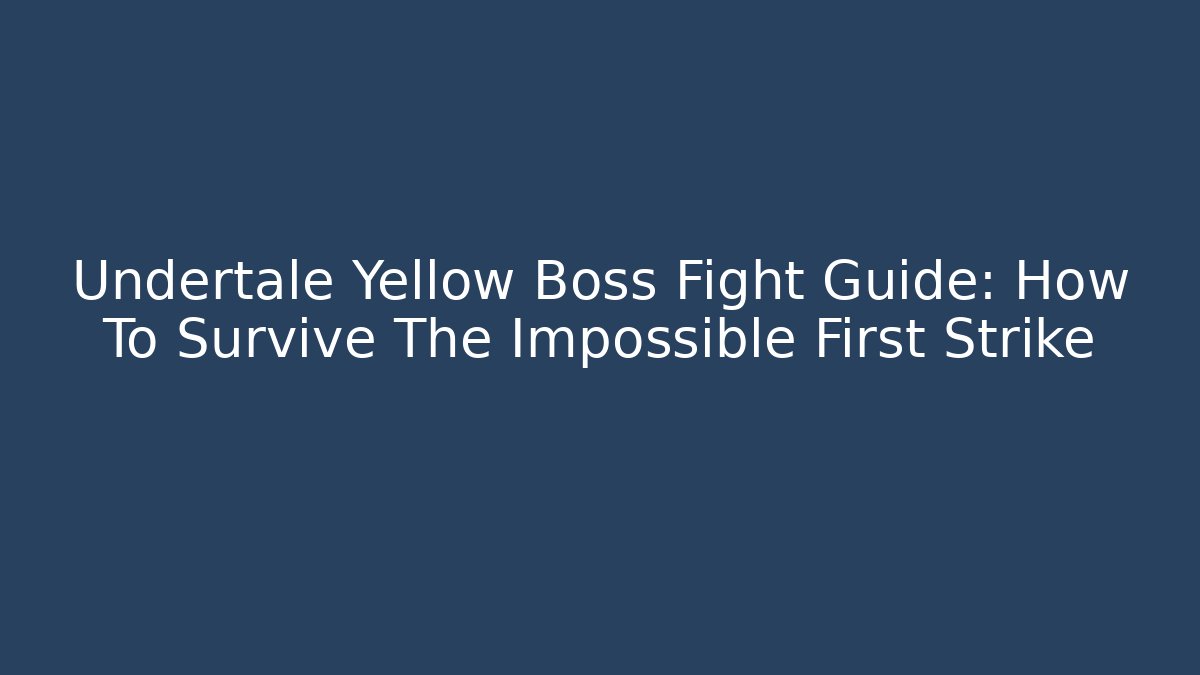Undertale Yellow Boss Fight Guide: How To Survive The Impossible First Strike