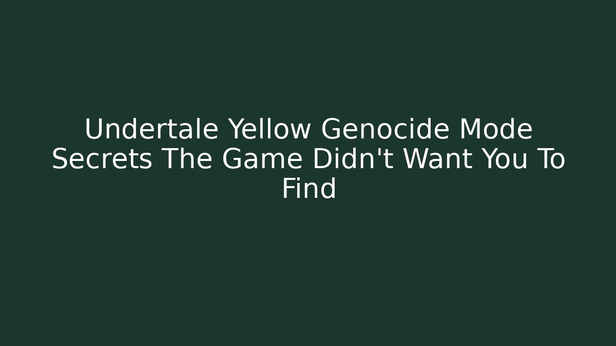 Undertale Yellow Genocide Mode Secrets The Game Didn't Want You To Find