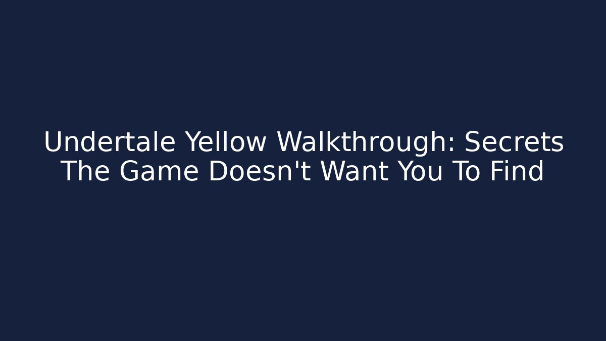 Undertale Yellow Walkthrough: Secrets The Game Doesn't Want You To Find