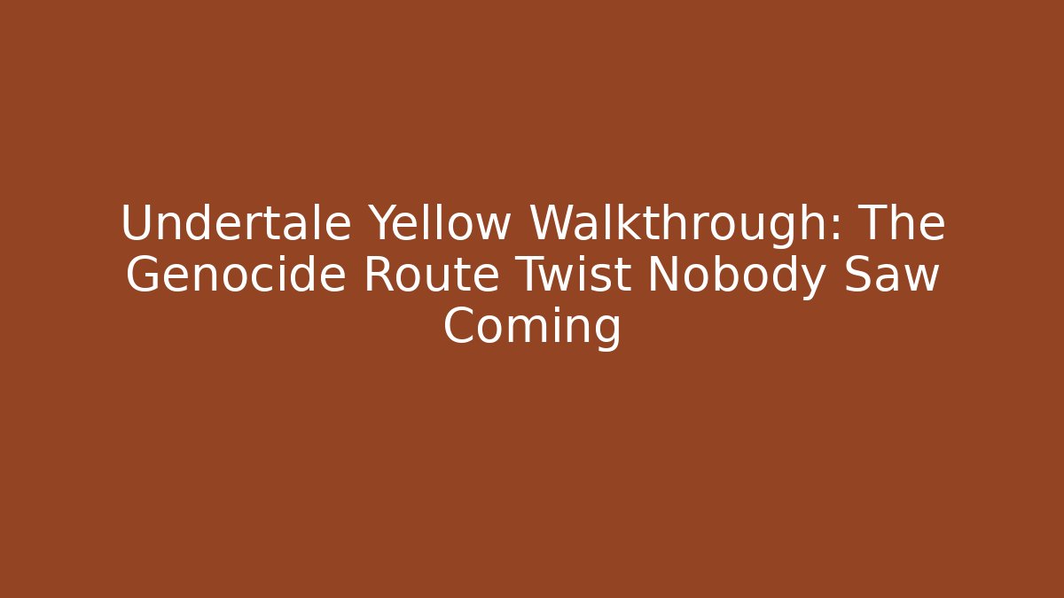Undertale Yellow Walkthrough: The Genocide Route Twist Nobody Saw Coming
