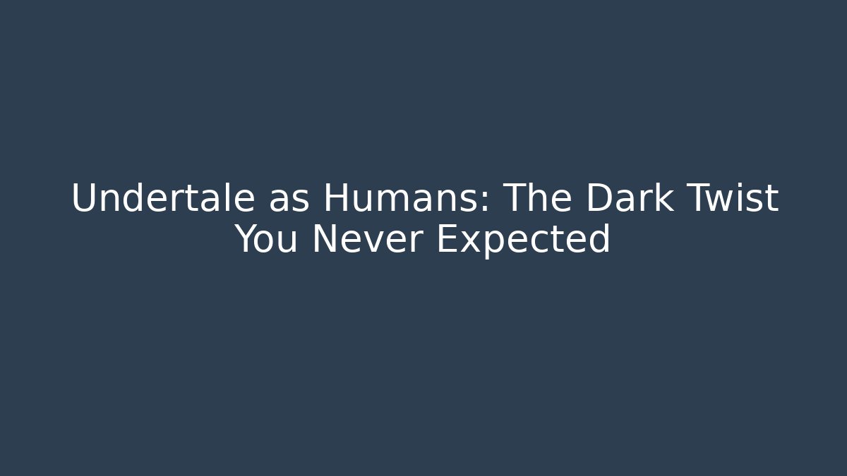 Undertale as Humans: The Dark Twist You Never Expected
