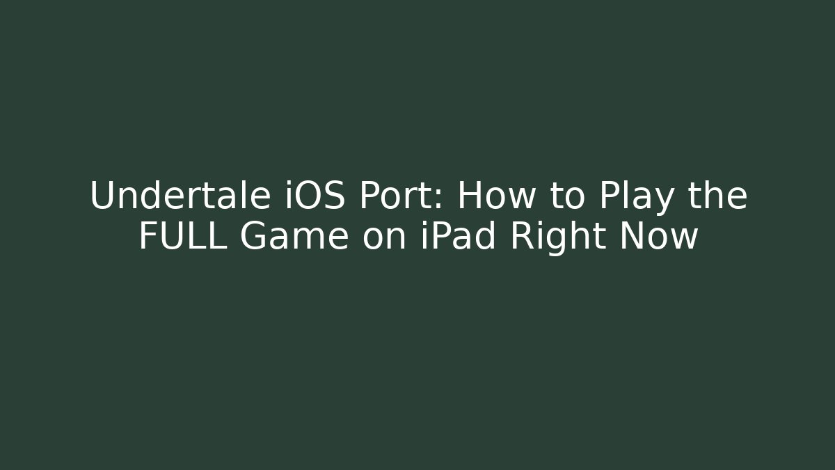 Undertale iOS Port: How to Play the FULL Game on iPad Right Now