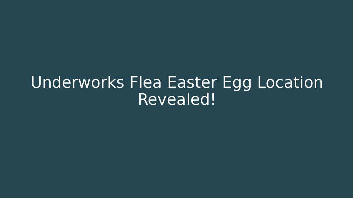 Underworks Flea Easter Egg Location Revealed! - Create More Assets