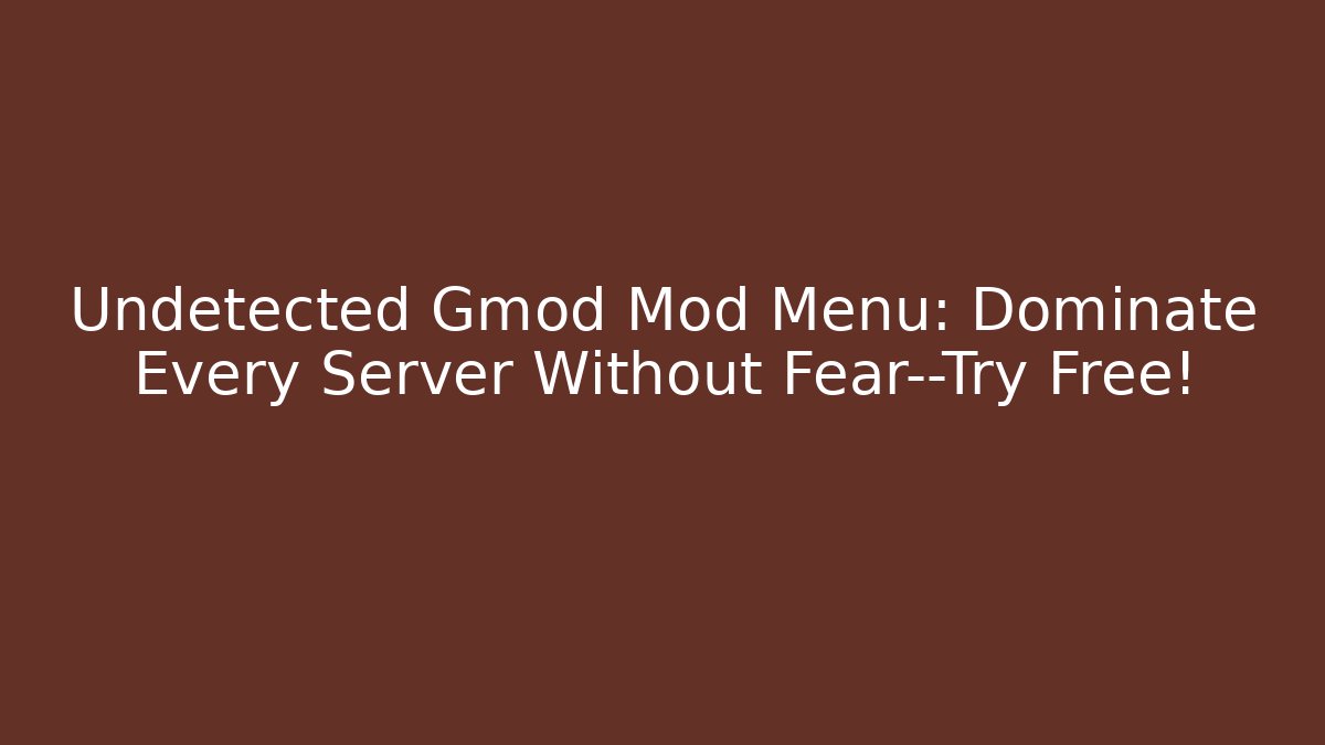 Undetected Gmod Mod Menu: Dominate Every Server Without Fear—Try Free!