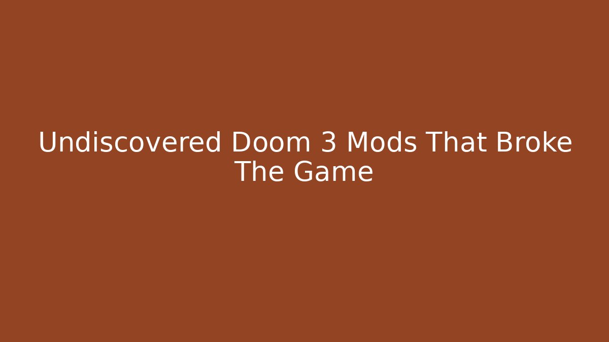 Undiscovered Doom 3 Mods That Broke The Game