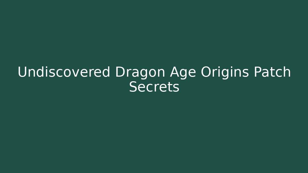 Undiscovered Dragon Age Origins Patch Secrets - Create More Assets