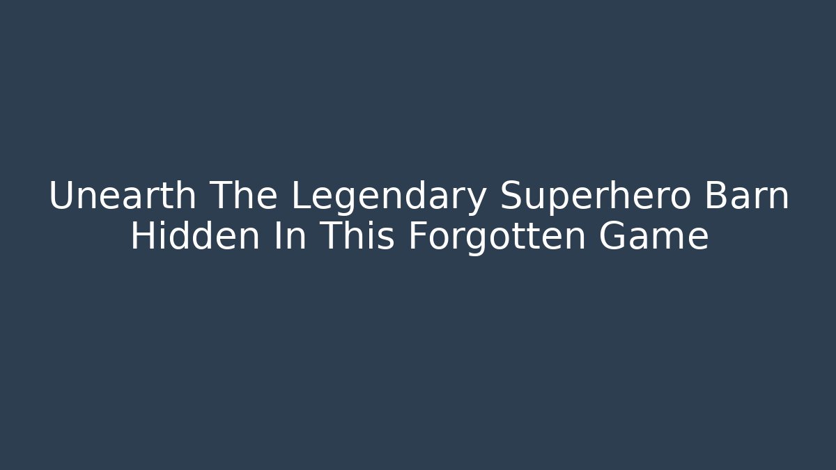 Unearth The Legendary Superhero Barn Hidden In This Forgotten Game
