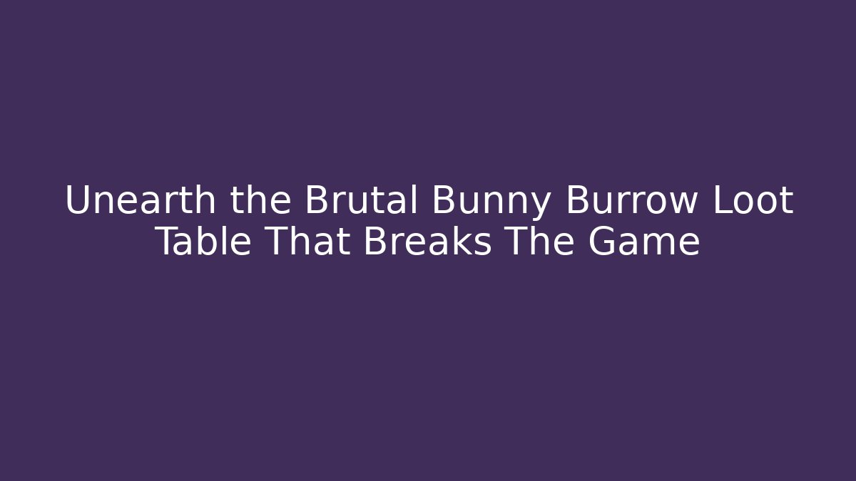 Unearth the Brutal Bunny Burrow Loot Table That Breaks The Game