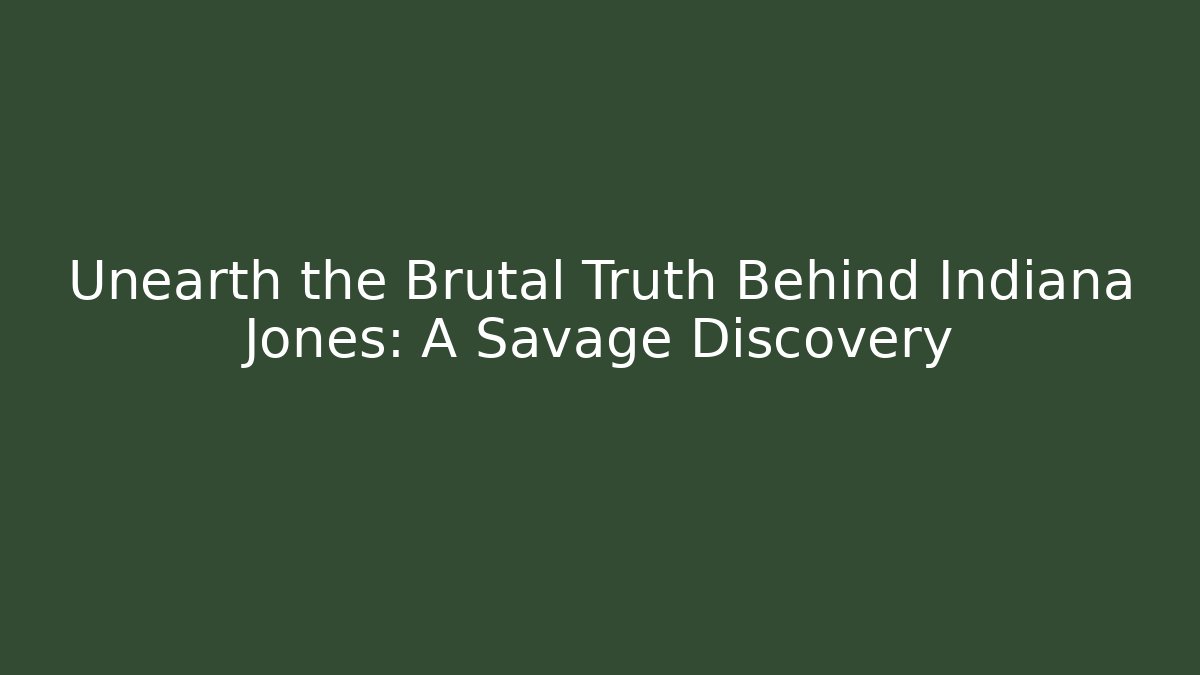 Unearth the Brutal Truth Behind Indiana Jones: A Savage Discovery