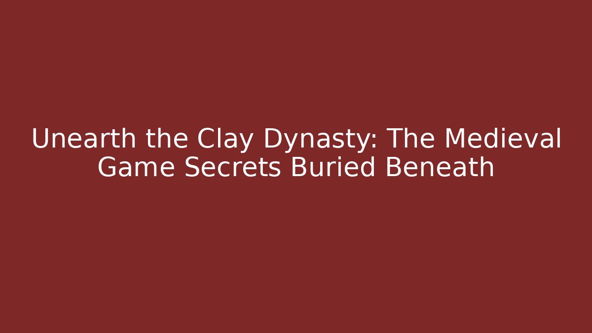 Unearth the Clay Dynasty: The Medieval Game Secrets Buried Beneath