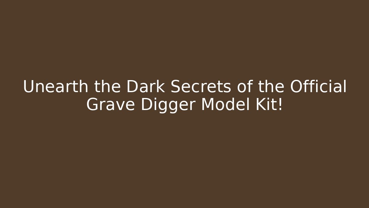 Unearth the Dark Secrets of the Official Grave Digger Model Kit!