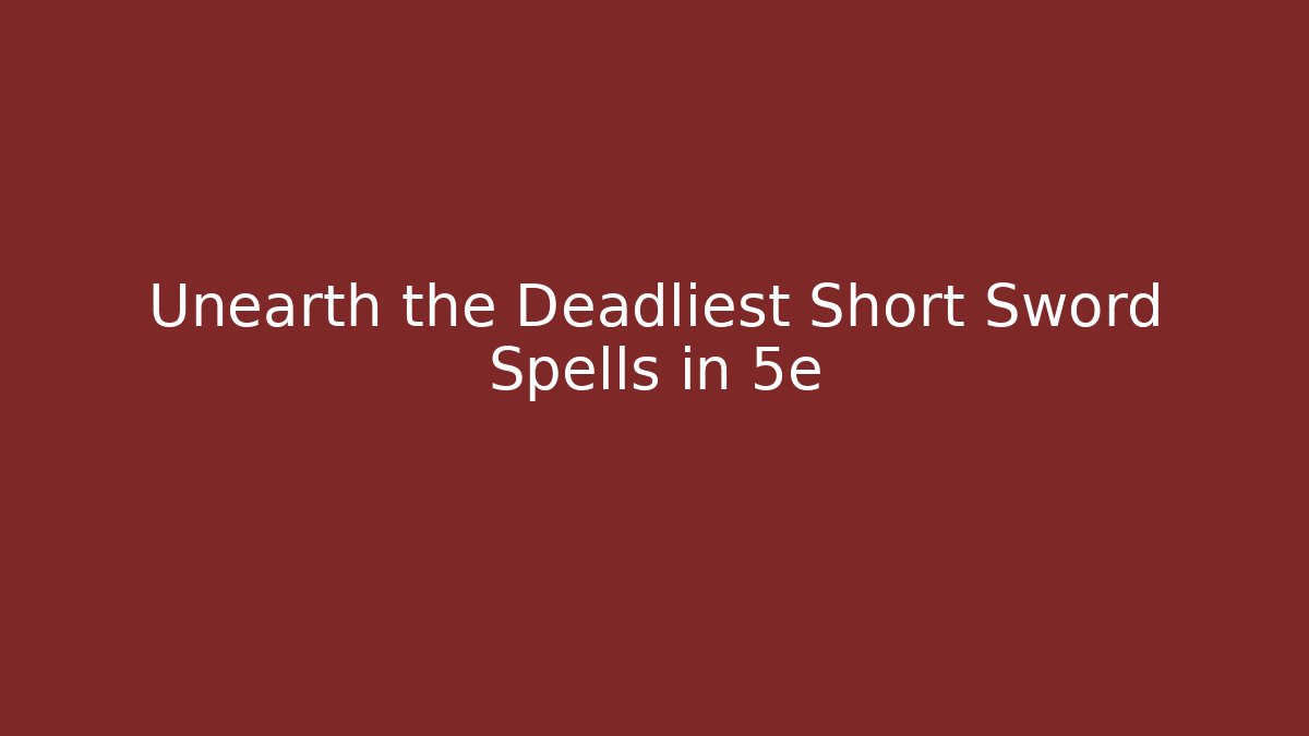 Unearth the Deadliest Short Sword Spells in 5e