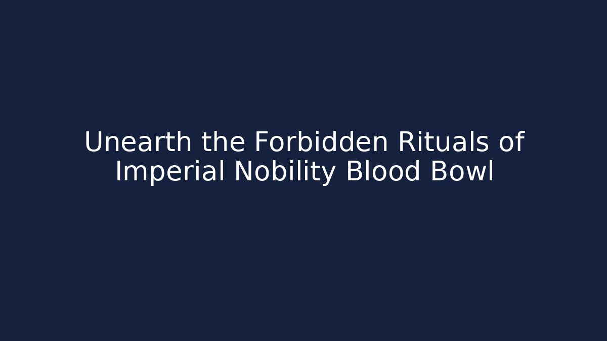 Unearth the Forbidden Rituals of Imperial Nobility Blood Bowl