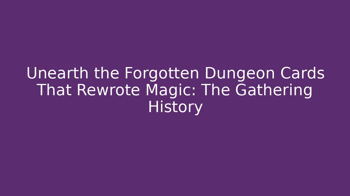Unearth the Forgotten Dungeon Cards That Rewrote Magic: The Gathering History
