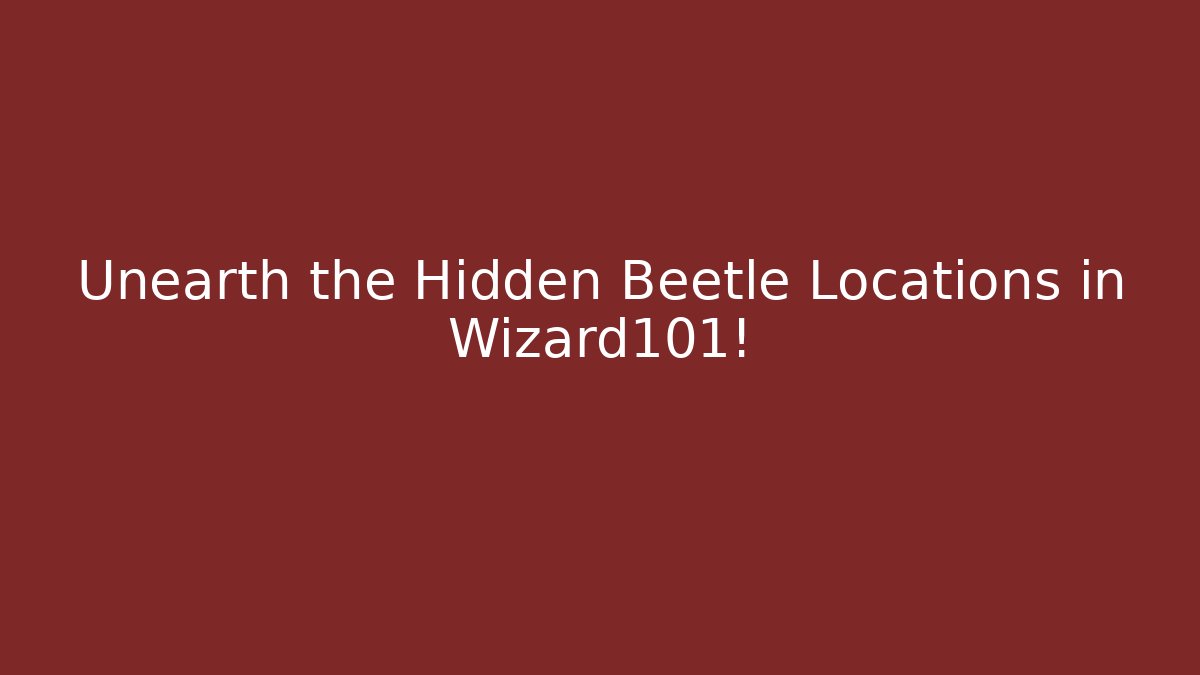 Unearth the Hidden Beetle Locations in Wizard101! - Create More Assets