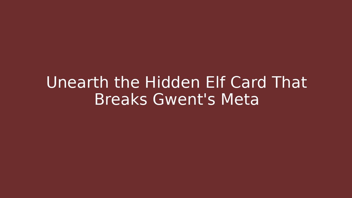 Unearth the Hidden Elf Card That Breaks Gwent's Meta
