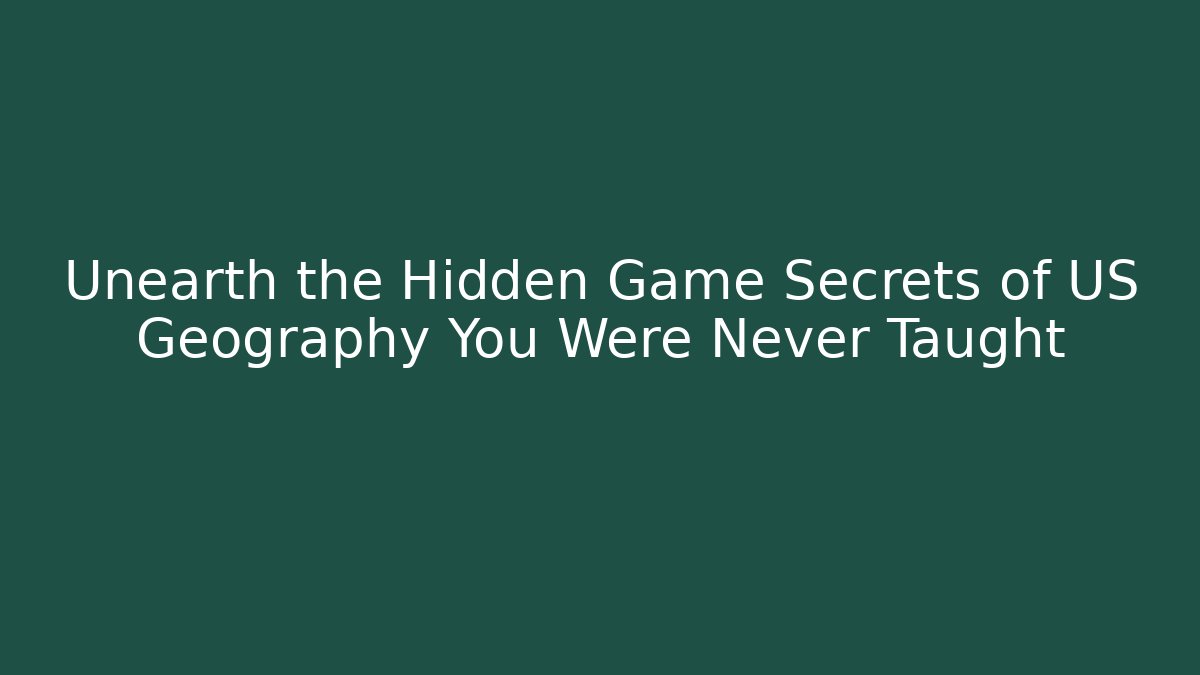 Unearth the Hidden Game Secrets of US Geography You Were Never Taught