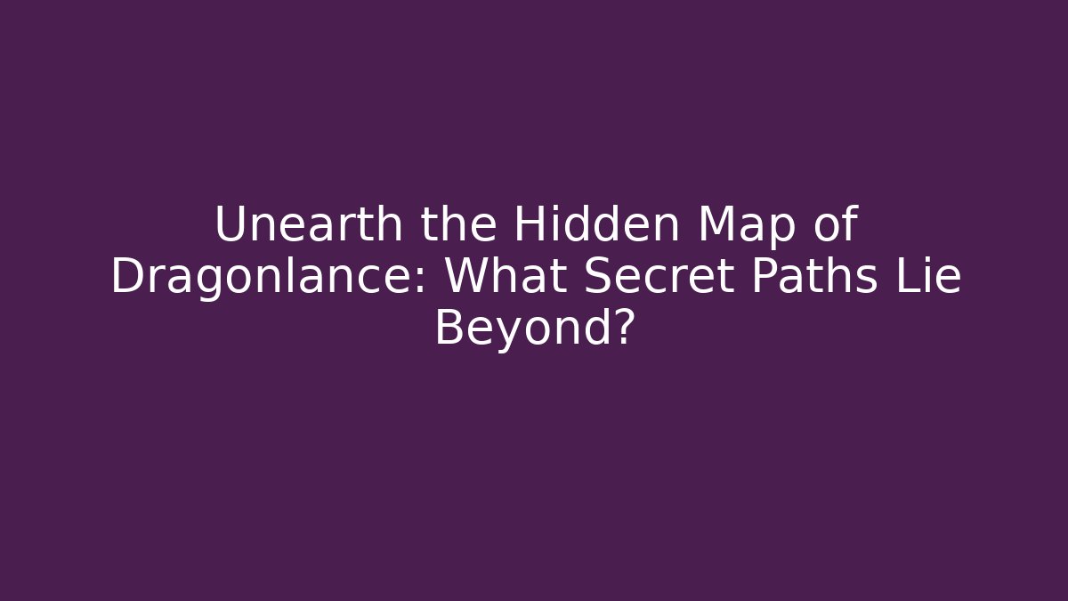 Unearth the Hidden Map of Dragonlance: What Secret Paths Lie Beyond?