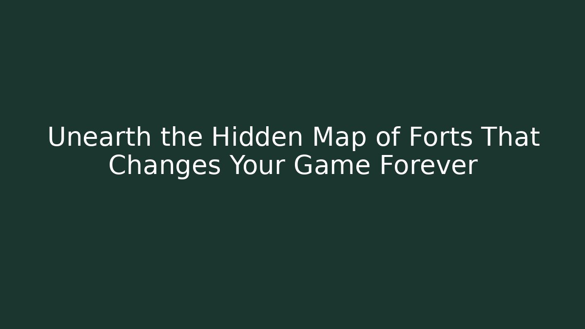 Unearth the Hidden Map of Forts That Changes Your Game Forever