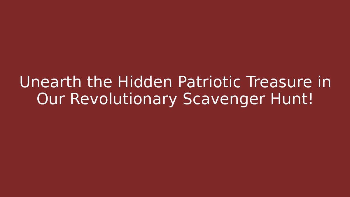 Unearth the Hidden Patriotic Treasure in Our Revolutionary Scavenger Hunt!