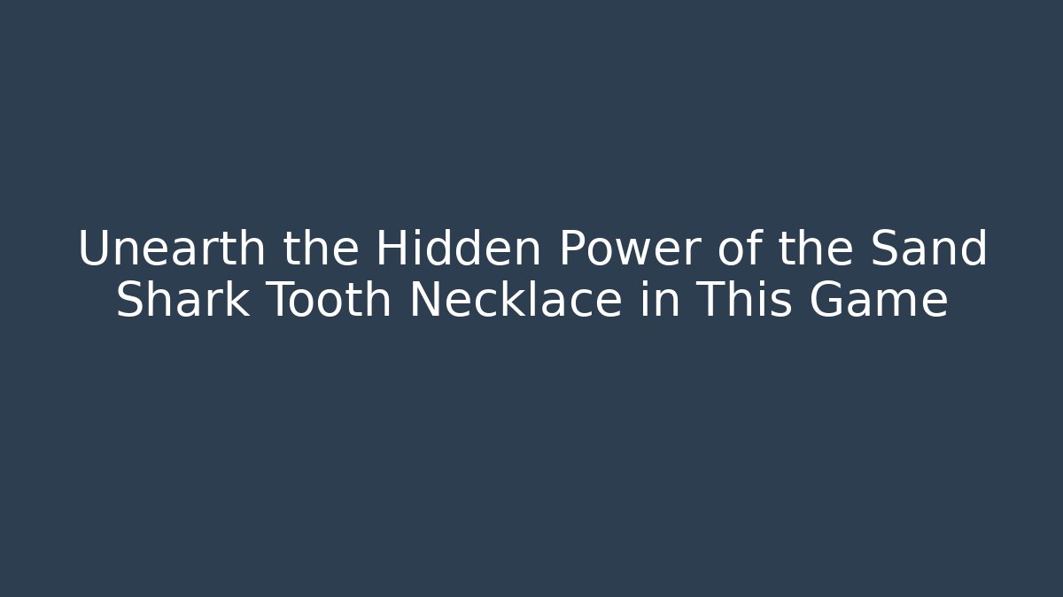 Unearth the Hidden Power of the Sand Shark Tooth Necklace in This Game