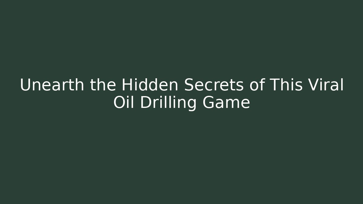 Unearth the Hidden Secrets of This Viral Oil Drilling Game