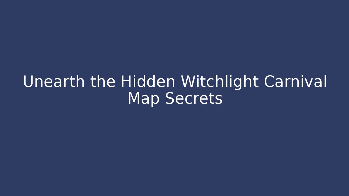 Unearth the Hidden Witchlight Carnival Map Secrets