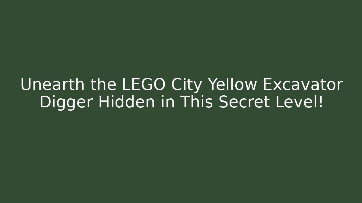 Unearth the LEGO City Yellow Excavator Digger Hidden in This Secret Level!