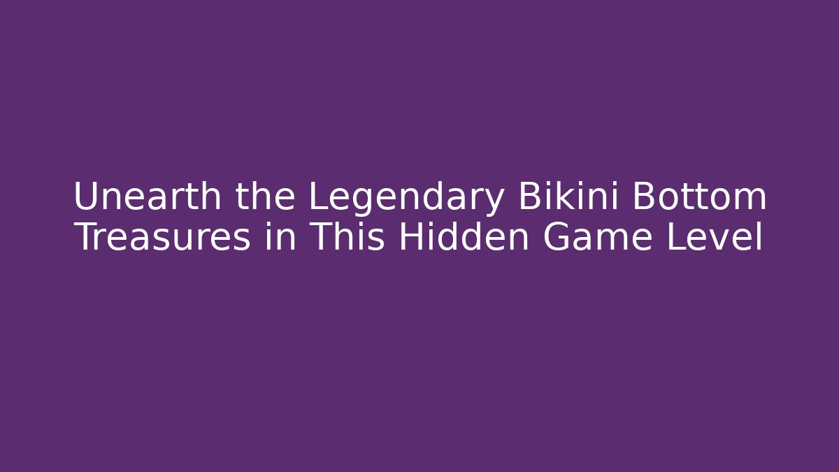 Unearth the Legendary Bikini Bottom Treasures in This Hidden Game Level