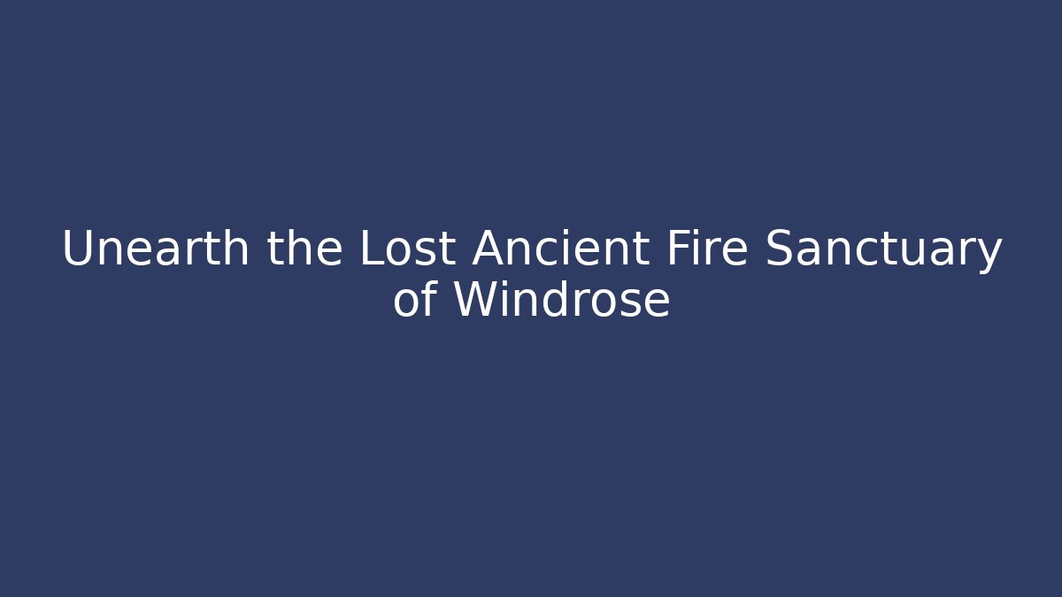 Unearth the Lost Ancient Fire Sanctuary of Windrose
