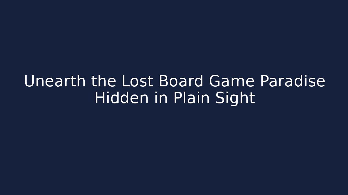 Unearth the Lost Board Game Paradise Hidden in Plain Sight
