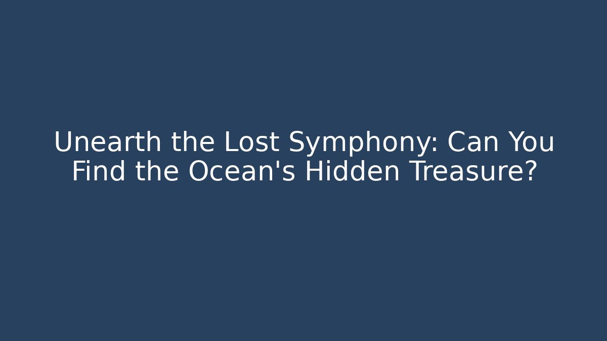 Unearth the Lost Symphony: Can You Find the Ocean’s Hidden Treasure?