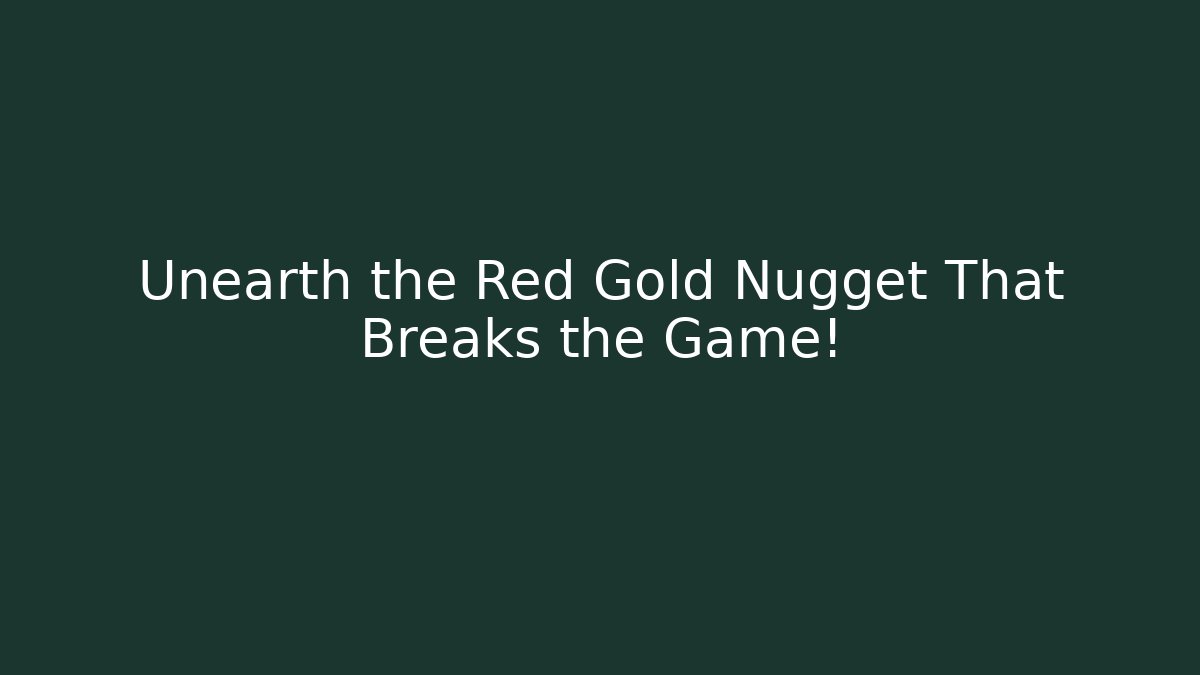 Unearth the Red Gold Nugget That Breaks the Game!