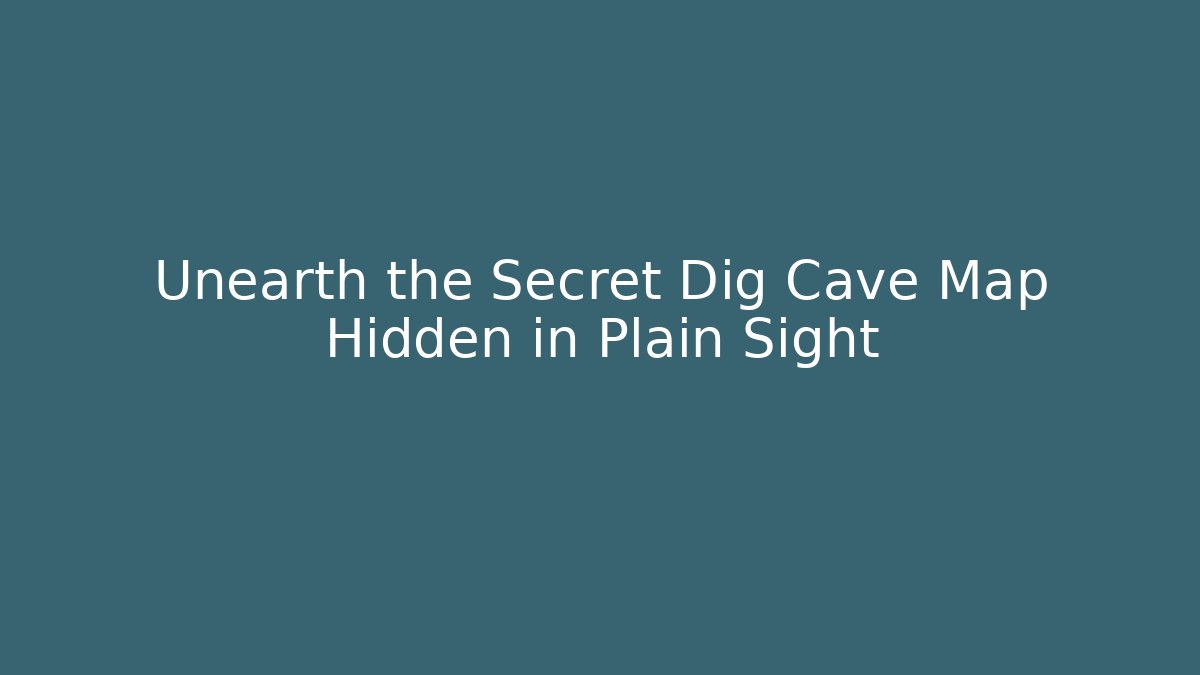 Unearth the Secret Dig Cave Map Hidden in Plain Sight