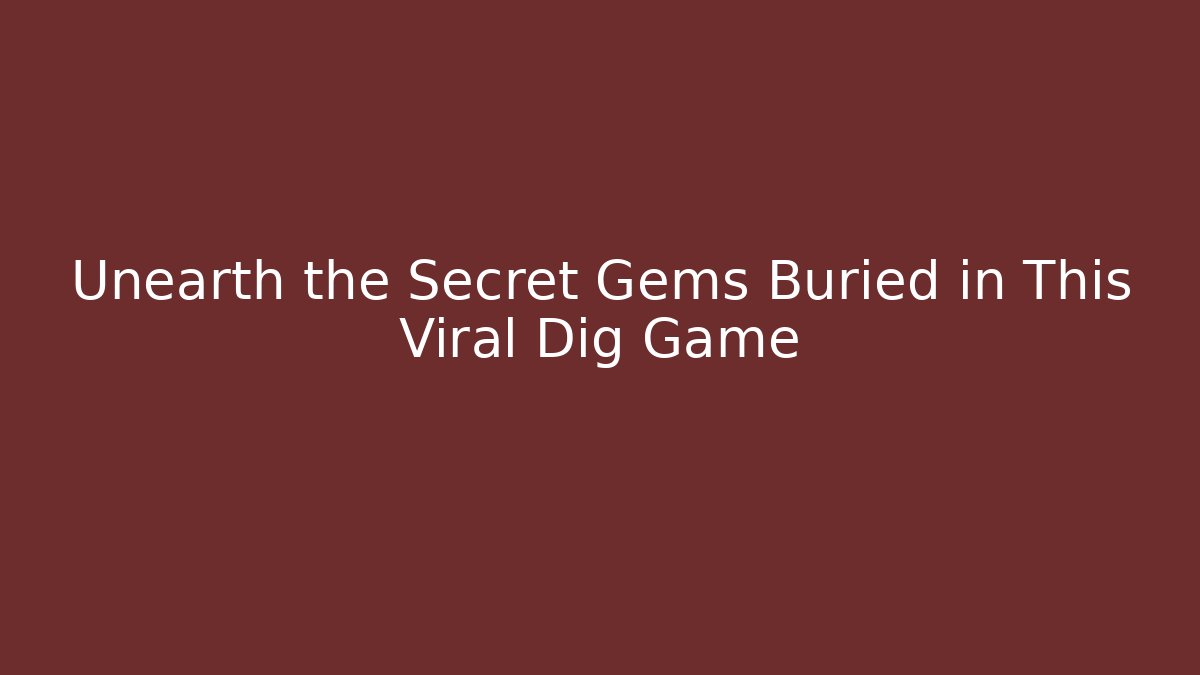 Unearth the Secret Gems Buried in This Viral Dig Game