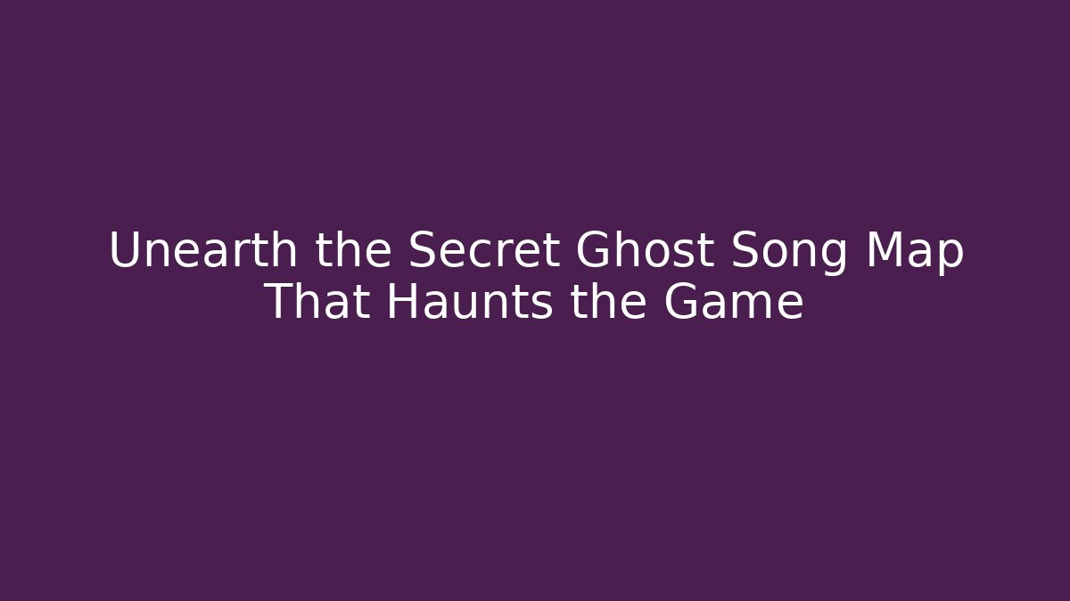 Unearth the Secret Ghost Song Map That Haunts the Game