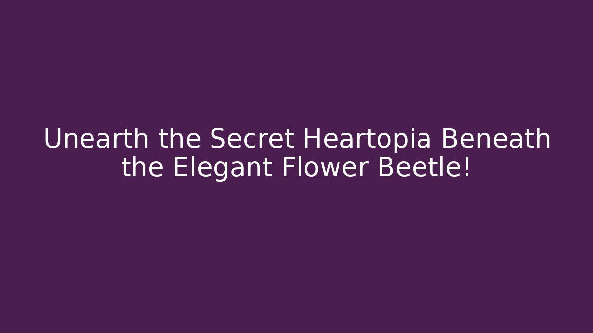 Unearth the Secret Heartopia Beneath the Elegant Flower Beetle!