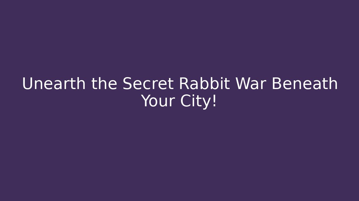 Unearth the Secret Rabbit War Beneath Your City!