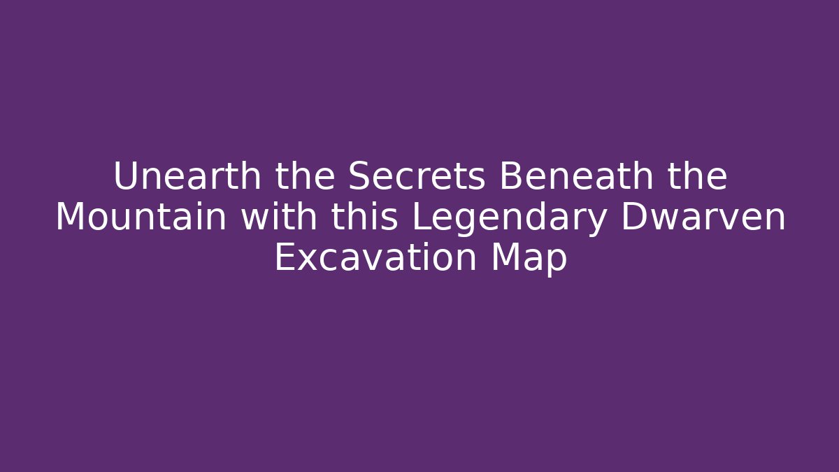 Unearth the Secrets Beneath the Mountain with this Legendary Dwarven Excavation Map