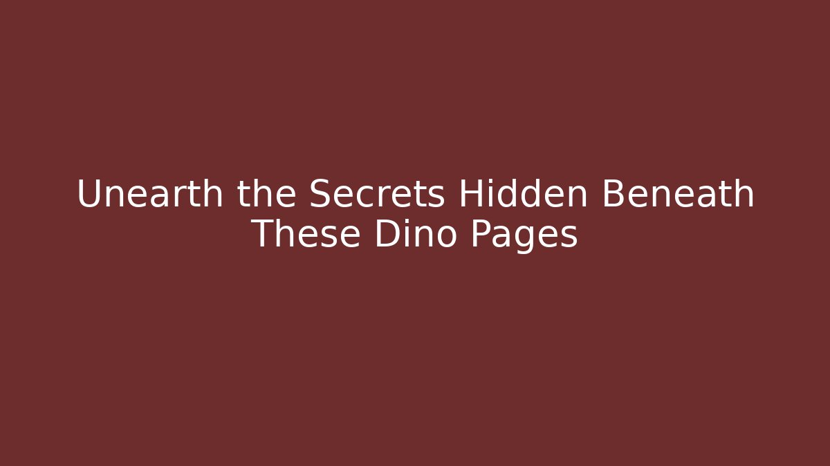 Unearth the Secrets Hidden Beneath These Dino Pages