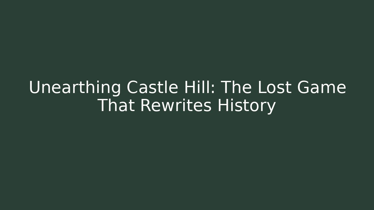 Unearthing Castle Hill: The Lost Game That Rewrites History