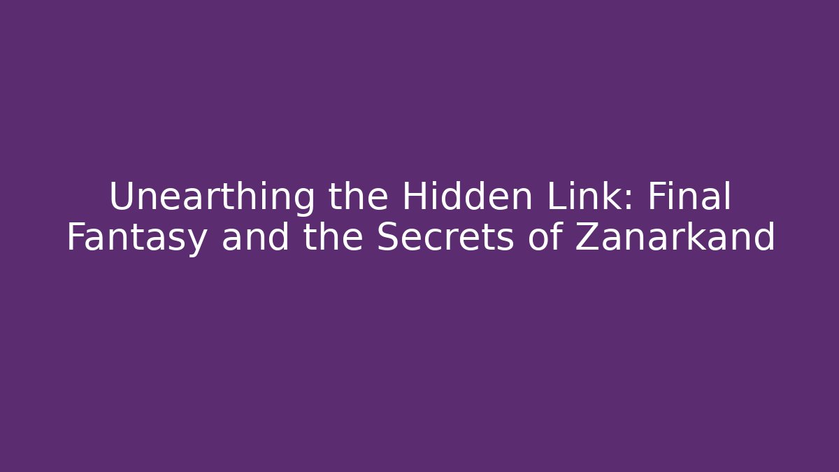 Unearthing the Hidden Link: Final Fantasy and the Secrets of Zanarkand