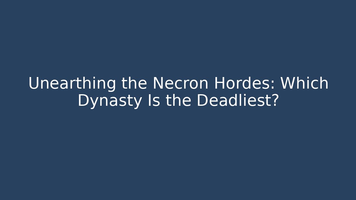 Unearthing the Necron Hordes: Which Dynasty Is the Deadliest?